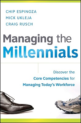 Managing the Millennials: Discover the Core Competencies for Managing Today's Workforce - Espinoza, Chip, and Ukleja, Mick, and Rusch, Craig