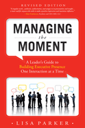 Managing the Moment (Revised 2022): A Leader's Guide to Building Executive Presence One Interaction at a Time