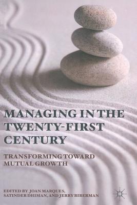 Managing the Twenty-First Century: Transforming Toward Mutual Growth - Marques, Joan, Dr., and Dhiman, Satinder, Dr., Ph.D., and Biberman, Jerry