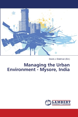 Managing the Urban Environment - Mysore, India - Edelman, David J (Editor)