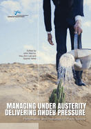 Managing Under Austerity, Delivering Under Pressure: Performance and Productivity in Public Service