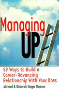 Managing Up: 59 Ways to Build a Career-Advancing Relationship with Your Boss