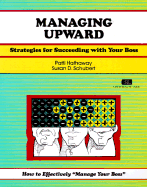 Managing Upward a Partnership Plan for Employees and Bosses
