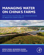 Managing Water on China's Farms: Institutions, Policies and the Transformation of Irrigation Under Scarcity