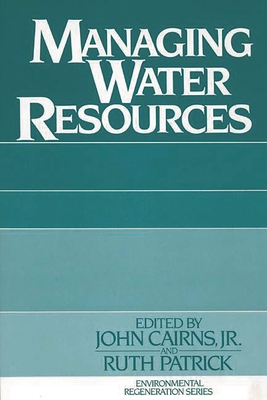 Managing Water Resources - Unknown, and Cairns, John, Jr. (Editor), and Patrick, Ruth (Editor)