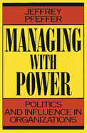 Managing with Power: Politics and Influence in Organizations