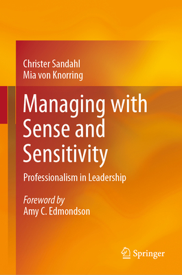 Managing with Sense and Sensitivity: Professionalism in Leadership - Sandahl, Christer, and Von Knorring, Mia, and Edmondson, Amy C (Foreword by)