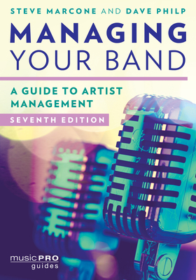 Managing Your Band: A Guide to Artist Management - Marcone, Steve, and Philp, Dave