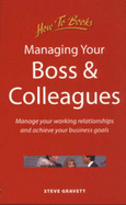 Managing Your Boss and Colleagues: Manage Your Working Relationships and Achieve Your Business Goals - Gravett, Steve