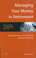 Managing Your Money in Retirement: Enjoy Retirement to the full with This Practical Money Guide