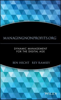 ManagingNonprofits.org: Dynamic Management for the Digital Age - Hecht, Ben, and Ramsey, Rey, and Morgridge, John P. (Foreword by)