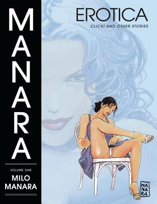 Manara Erotica Volume 1: Click! and Other Stories - Manara, Milo