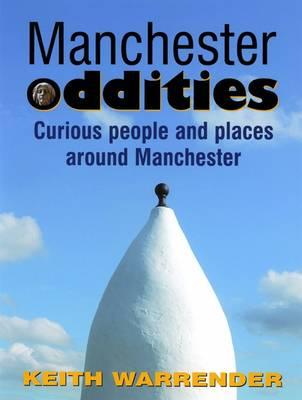 Manchester Oddities: Curious People and Places Around Manchester - Warrender, Keith