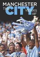 Manchester - the City Years: Tracing the Story of Manchester City from the 1860s to the Modern Day