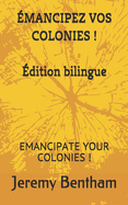 ?mancipez Vos Colonies !: Emancipate Your Colonies !