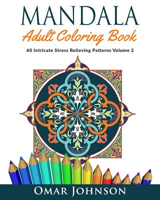Mandala Adult Coloring Book: 60 Intricate Stress Relieving Patterns Volume 2 - Johnson, Omar