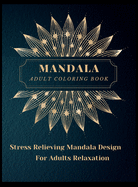 Mandala Adult Coloring Book: Most Beautiful Mandalas for Adults, A Coloring Book for Stress Relieving and Relaxation with Mandala Designs Animals, Flowers, Paisley Patterns and Much More. The art of Mandala.