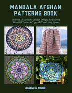 Mandala Afghan Patterns Book: Discover 15 Exquisite Crochet Designs for Crafting Beautiful Throws to Upgrade Your Living Space