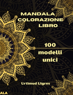 Mandala colorazione libro: Incredibile libro da colorare con mandala per adulti Disegni da colorare per la meditazione e la consapevolezza Antistress e relax per adulti Variet? di disegni floreali - Uigres, Urtimud