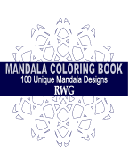 Mandala Coloring Book: 100 Unique Mandala Designs and Stress Relieving Patterns for Adult Relaxation, Meditation, and Happiness