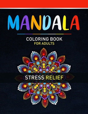 Mandala Coloring Book For Adults Stress Relief: Adult Mandala Coloring Pages For Meditation And Happiness. Stress Relieving Mandala Designs For Adults Relaxation. Stress Relieving Mandala Designs With Different Levels Of Difficulty - Publishing, John S Horne