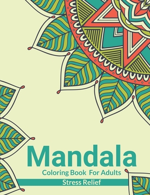 Mandala Coloring Book For Adults Stress Relief: Beautiful Adults Mandala Coloring Book For Stress Relief And Relaxation. An Adult Coloring Book With Fun, Easy, And Stress Relieving Mandala Designs - Publishing, John S Horne