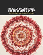 Mandala Coloring Book for Relaxation and Joy: Joyful Designs to Unwind and Have Fun