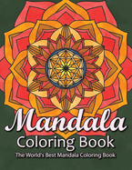 Mandala Coloring Book The World's Best Mandala Coloring Book: Adult Coloring Book Stress Relieving Mandalas Designs Patterns & So Much More Mandala ... For Meditation, Happiness&Soothe the Soul.