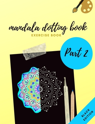 Mandala Dotting Book Exercise Book Part 2 Black Edition: How to Draw a Mandala - 47 Dot Painting Mandalas with Black Background - Dotting Tools for Painting Rocks - Point Painting - Wahl, Emma