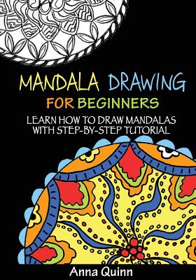 Mandala Drawing for Beginners: Learn How to Draw Mandalas with Step-by-Step Tutorial - Quinn, Anna