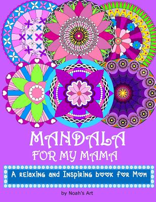 Mandala for my Mama: A Relaxing and Inspiring coloring book for Mom - Art, Noah's