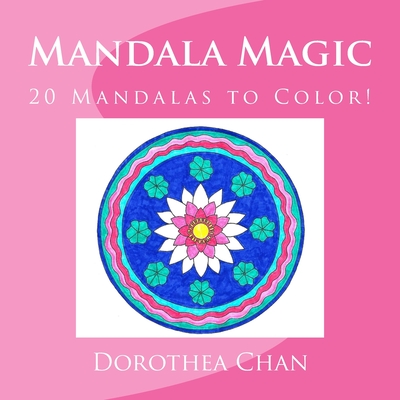 Mandala Magic: 20 Mandalas to Color! - Chan, Dorothea