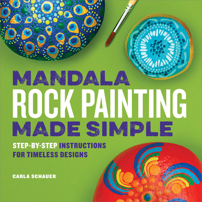 Mandala Rock Painting Made Simple: Step-By-Step Instructions for Timeless Designs - Schauer, Carla