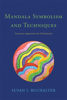 Mandala Symbolism and Techniques: Innovative Approaches for Professionals - Buchalter, Susan, and Katz, Alexandra (Introduction by), and Loumeau-May, Laura (Contributions by)