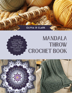 Mandala Throw Crochet Book: Create 15 Unique Afghan Designs That Infuse Your Space with Style and Cozy Comfort