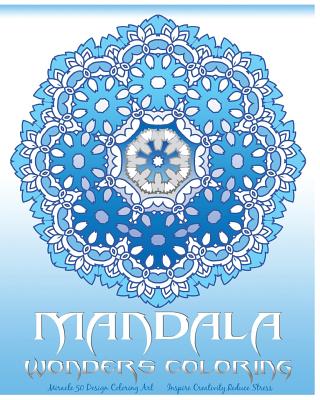 Mandala Wonders Coloring: Miracle 50 Design Coloring Art, Coloring Books for Grown-Ups, Inspire Creativity, Reduce Stress, Coloring For Relax - Raymond, Peter