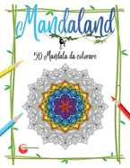 Mandaland: 50 Mandala da Colorare: 50 Splendidi Disegni Mandala per Ragazzi e Adulti - Disegni ad Alta Risoluzione e senza Cornice con Pagine Nere Anti-Trapasso per un Effetto Elegante e Minimal