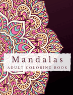 Mandalas: A Stress Relief Coloring Book for Adults - Discover Serenity, Unleash Imagination, and Find Balance through Intricate Coloring: A Stress Relief Coloring Book for Adults