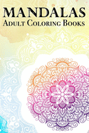 Mandalas Adult Coloring Books: 100 Beautiful Colouring books for adults: Stress Relieving Mandala Designs for Relaxation 6x 9 - Coloring Book - Cute gift for Women and Girls.