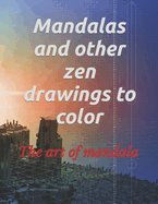 Mandalas and other zen drawings to color: the art of mandala