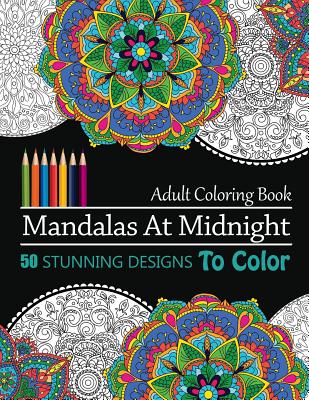 Mandalas At Midnight: 50 Stunning Designs To Color and Stress Relieving Patterns for Adult: Relaxation, Meditation and Happiness (Stunning Mandalas on black background) - Oancea, Camelia