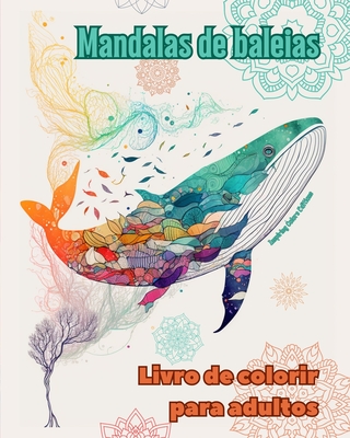 Mandalas de baleias Livro de colorir para adultos Imagens antiestresse para estimular a criatividade: Imagens m?sticas de baleias para aliviar o estresse e equilibrar a mente - Editions, Inspiring Colors