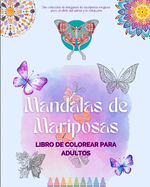 Mandalas de Mariposas Libro de colorear para adultos Mandalas antiestrs y relajantes para fomentar la creatividad: Una coleccin de imgenes mgicas para el alivio del estrs y la relajacin