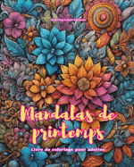 Mandalas de printemps Livre de coloriage pour adultes Dessins anti-stress pour encourager la cr?ativit?: Images mystiques pleines de vie printani?re pour d?tendre et ?quilibrer l'?me