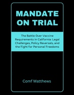 Mandate on Trial: The Battle Over Vaccine Requirements in California: Legal Challenges, Policy Reversals, and the Fight for Personal Freedoms