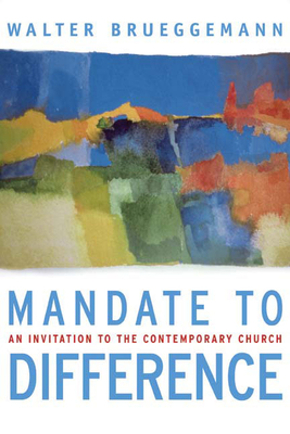 Mandate to Difference: An Invitation to the Contemporary Church - Brueggemann, Walter