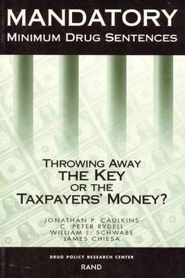 Mandatory Minimum Drug Sentences: Throwing Away the Key or the Taxpayers' Money? - Caukins, Jonathan P, and Rydell, Peter C, and Schwabe, William