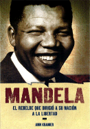 Mandela: El Rebelde Que Dirigio a Su Nacion a la Libertad - Kramer, Ann