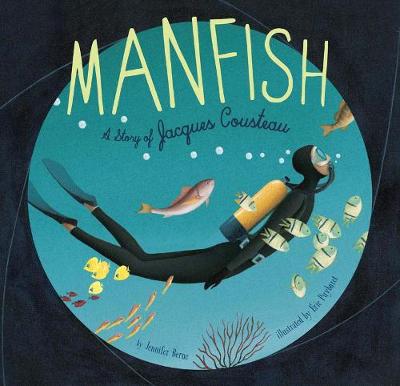 Manfish: A Story of Jacques Cousteau (Books of Discovery for Creative Kids Contruction Fort Books) - Berne, Jennifer, PhD, and Puybaret, ?ric (Illustrator)