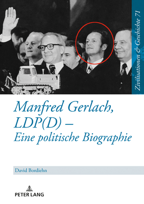 Manfred Gerlach, LDP(D) - Eine politische Biographie - Puschner, Uwe, and Bordiehn, David